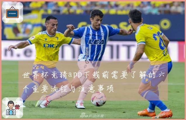 世界杯竞猜app下载前需要了解的六个重要流程与注意事项