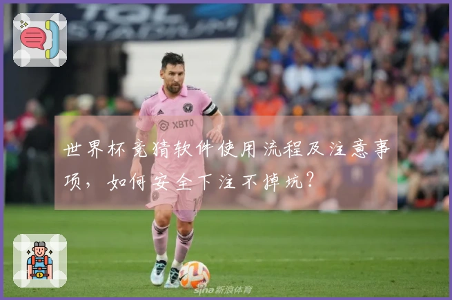 世界杯竞猜软件使用流程及注意事项，如何安全下注不掉坑？