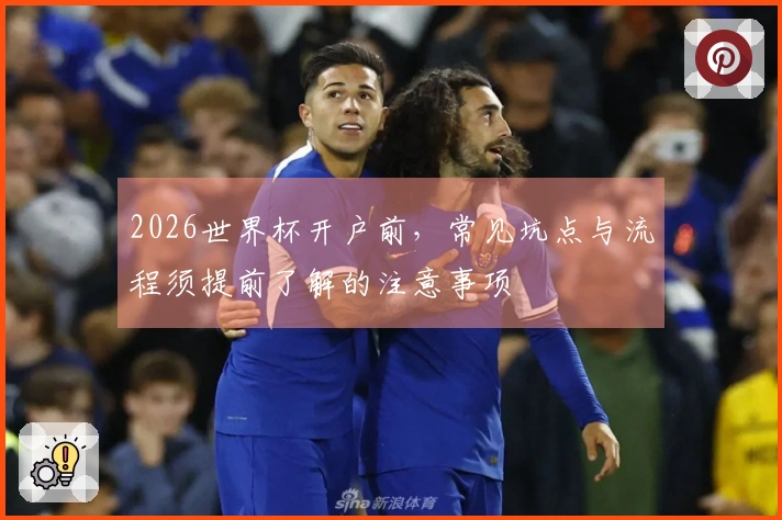 2026世界杯开户前，常见坑点与流程须提前了解的注意事项