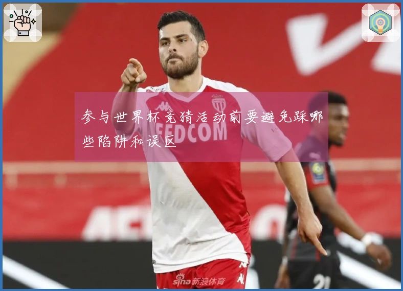 参与世界杯竞猜活动前要避免踩哪些陷阱和误区