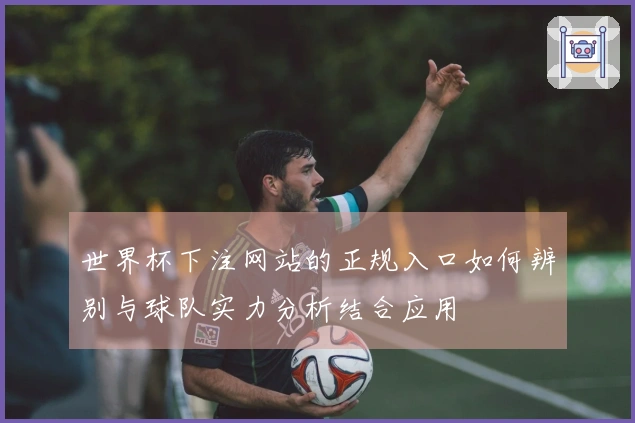 世界杯下注网站的正规入口如何辨别与球队实力分析结合应用