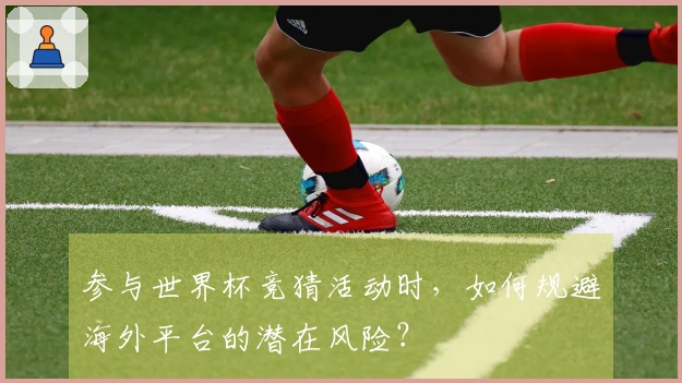 参与世界杯竞猜活动时，如何规避海外平台的潜在风险？