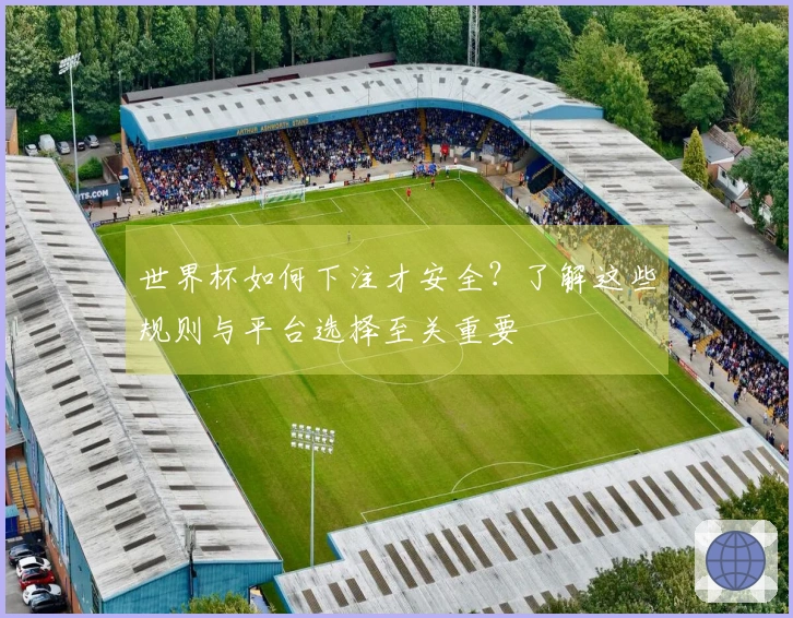 世界杯如何下注才安全？了解这些规则与平台选择至关重要